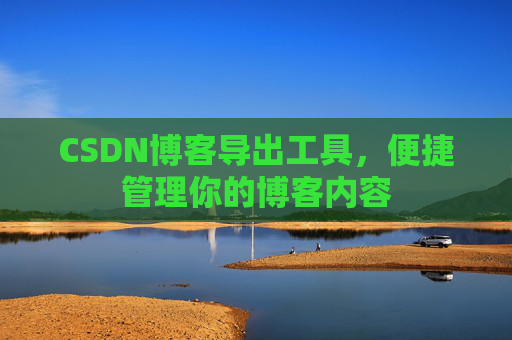 CSDN博客导出工具，便捷管理你的博客内容